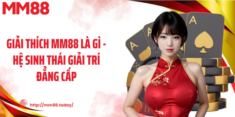 Giải thích MM88 là gì - hệ sinh thái giải trí đẳng cấp
